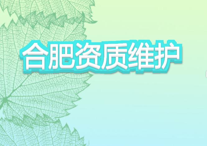 合肥資質(zhì)維護(hù)有哪些注意事項？