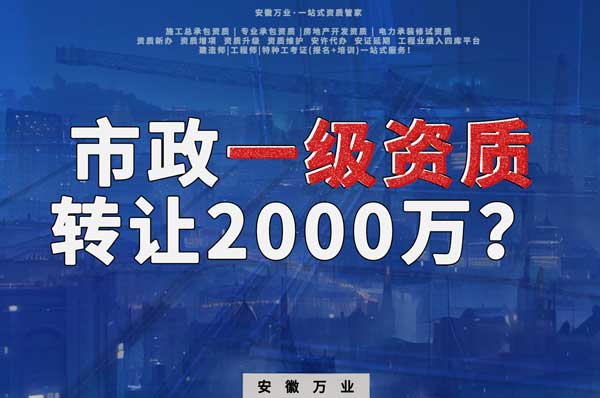 合肥市政一級資質轉讓2000萬，為什么這么貴